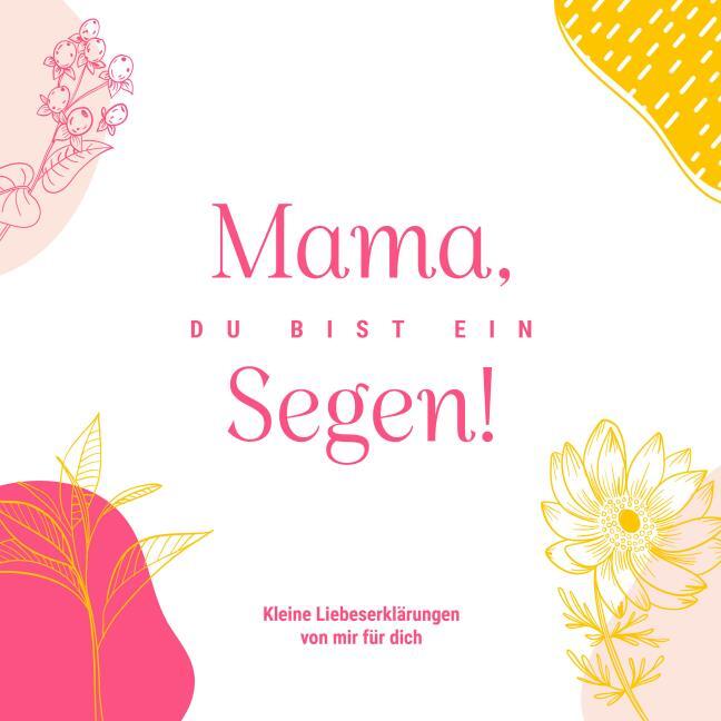 Mama, du bist ein Segen! Geschenkbuch - Mama, du bist ein Segen!