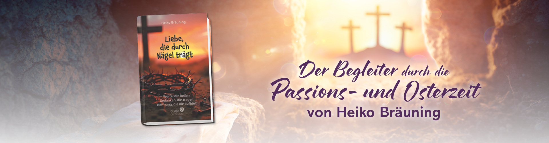 Banner mit dem geöffneten Grab von Jesus, im Hintergrund sind drei Kreuze an einem Berg. Das Buch "Liebe, die durch Nägel trägt" von Heiko Bräuning ist abgebildet, Text: "Der Begleiter durch die Passions- und Osterzeit von Heiko Bräuning"
