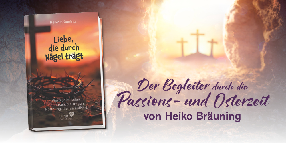 Banner mit dem geöffneten Grab von Jesus, im Hintergrund sind drei Kreuze an einem Berg. Das Buch "Liebe, die durch Nägel trägt" von Heiko Bräuning ist abgebildet, Text: "Der Begleiter durch die Passions- und Osterzeit von Heiko Bräuning"