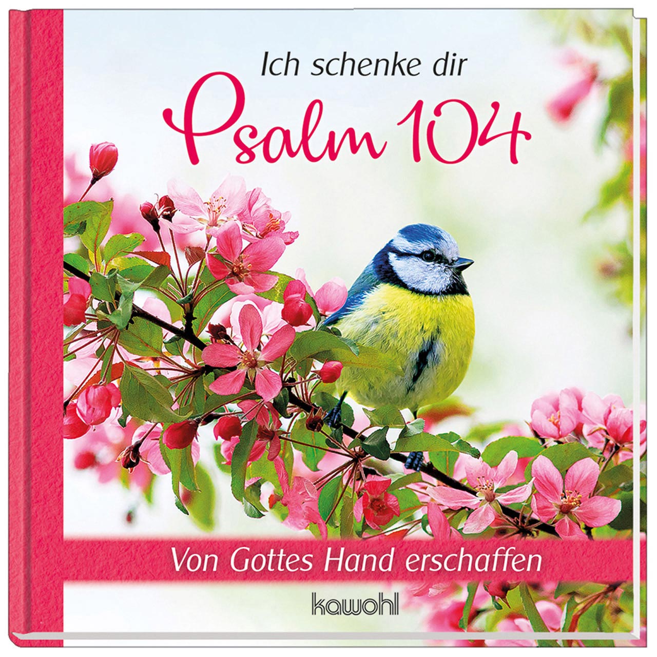 Ich schenke dir Psalm 104 Geschenkbuch - Ich schenke dir Psalm 104 - Vogel Blaumeise Zweig rosa Blüten