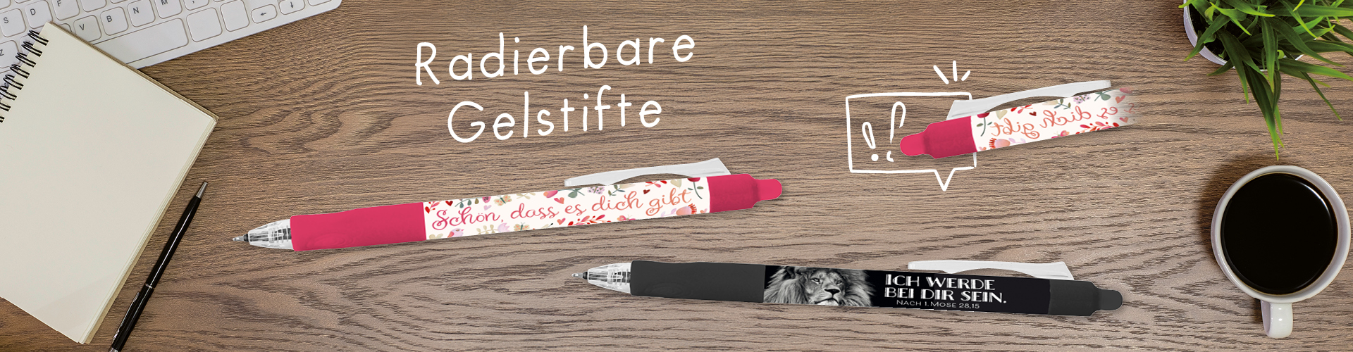 Zwei Gelstifte "Schön, dass es dich gibt!" und "Ich werde bei dir sein." auf einem Tisch mit Notizbuch und einer Tasse Kaffee. Text: Radierbare Gelstifte