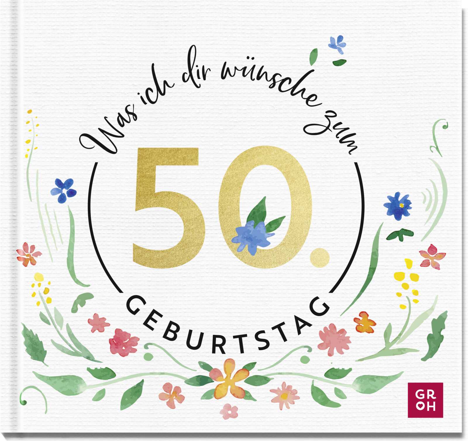 Was ich dir wünsche zum 50. Geburtstag Geschenkbuch - Was ich dir wünsche zum 50. Geburtstag - Blumen Karte